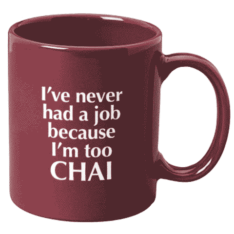 I've never had a job because I'm too CHAI